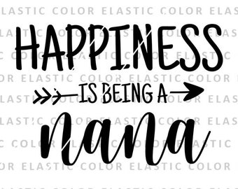 Happiness is being a nana svg, nana quote cricut, nana iron on file, mother is day printable  and cricut png,svg, dxf, eps