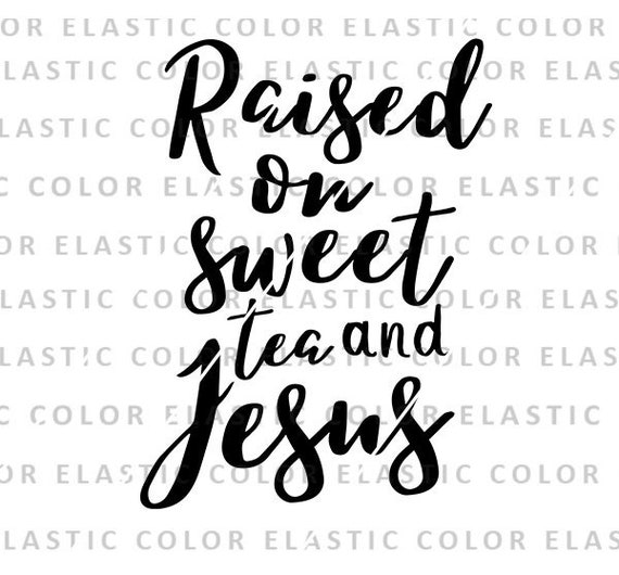 Download Raised On Sweet Tea And Jesus Southern Saying Religion Qoute Etsy