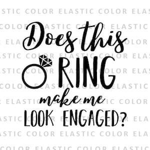 May include: Black and white graphic text that reads "Does this ring make me look engaged?" with a stylized diamond ring illustration.