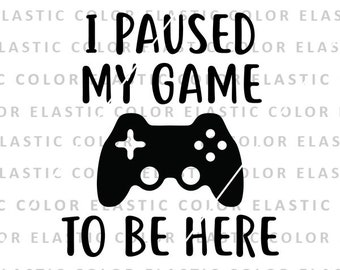 I paused my game to be here svg, gamer svg, game cricut design svg, png, dxf, eps