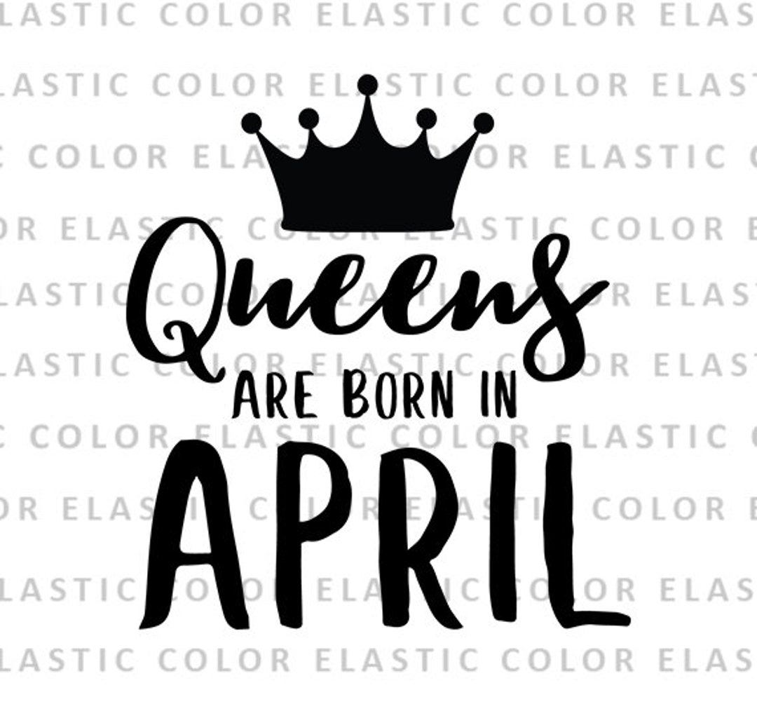 Queens Are Born in April Svg File - Birthday Queen T Shirt Design and ...