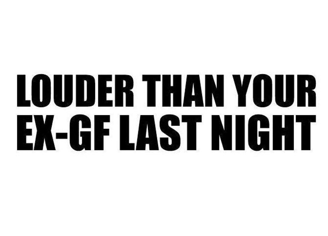 Louder Than Your Ex Gf Last Night Jdm Funny Humor Sticker Vinyl Decal Car  Bumper - Etsy, image size:1080x778