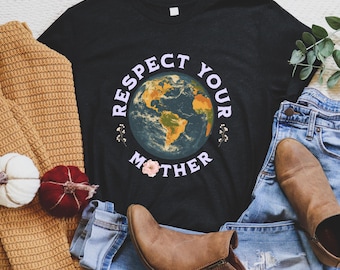 Respect Your Mother Shirt, Earth Day Shirt, Mother Earth Shirt, Mother Nature T-Shirt, Activist, Earth Shirt, Environmental Shirt, Unisex