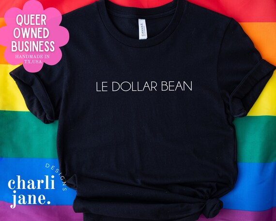 Le Dollar Bean Shirt LGBTQ Shirt Lesbian Apparel Pride Apparel