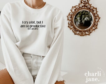 I cry a lot, but I am so productive SWEATSHIRT | Mental Health Crewneck | Mental Health Apparel | Music Apparel Y2K | Positive Vibes | TTPD