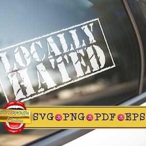 May include: White sticker on a car window that says "Locally Hated". The sticker has a distressed, vintage look.