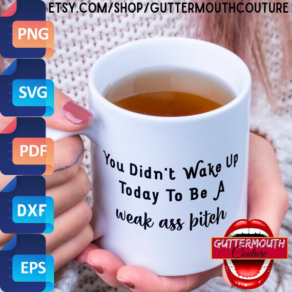 You Didn't Wake up Today to Be a Weak Ass Bitch Svg Etsy