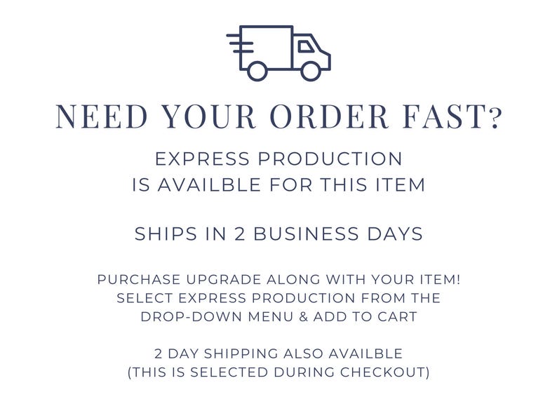 May include: White graphic with text and a truck icon. The text reads "NEED YOUR ORDER FAST? EXPRESS PRODUCTION IS AVAILABLE FOR THIS ITEM SHIPS IN 2 BUSINESS DAYS". Additional text explains how to upgrade shipping.