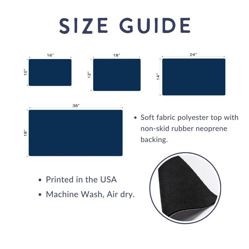 May include: Size guide for a blue rectangular mouse pad with different sizes: 10" x 16", 12" x 18", 14" x 24", and 18" x 36". The mouse pad is made of soft fabric polyester with a non-skid rubber neoprene backing. Printed in the USA. Machine wash, air dry.