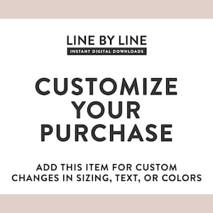 Puede incluir: Fondo blanco con el texto "LINE BY LINE INSTANT DIGITAL DOWNLOADS" en la parte superior. Debajo, "CUSTOMIZE YOUR PURCHASE" en letras grandes y en negrita. El texto "ADD THIS ITEM FOR CUSTOM CHANGES IN SIZING, TEXT, OR COLORS" está en la parte inferior.