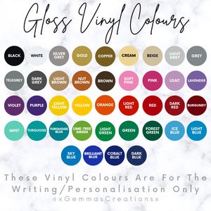 May include: A color chart of gloss vinyl options, including black, white, and various shades of gray, brown, pink, purple, and blue. The text "Gloss Vinyl Colours" is at the top, with the text "These Vinyl Colours Are For The Writing/Personalisation Only" at the bottom.