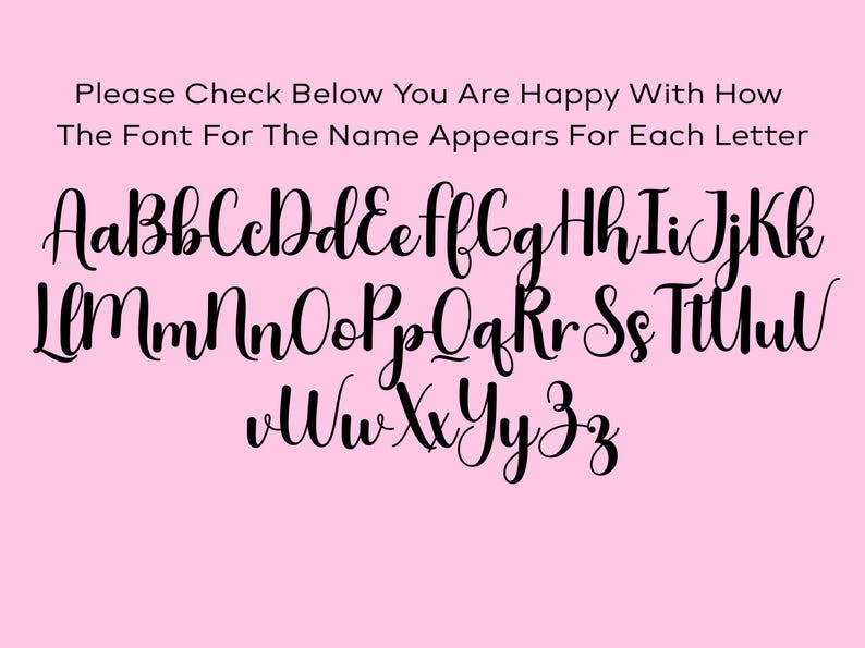 May include: A pink background displays a black, cursive font alphabet, from A to Z, in both uppercase and lowercase. The text at the top reads, "Please Check Below You Are Happy With How The Font For The Name Appears For Each Letter."
