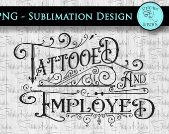 TATTOOED and EMPLOYED PNG Sublimation Design - Vintage Style Printable Waterslide & Sublimation Design - Png Graphic Digital Download Only
