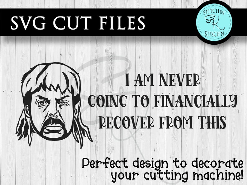 I am never going to financially recover from this Joe Exotic Cricut SVG, Cricut Decoration Design SVG, Joe Exotic svg, Cricut machine svg image 2