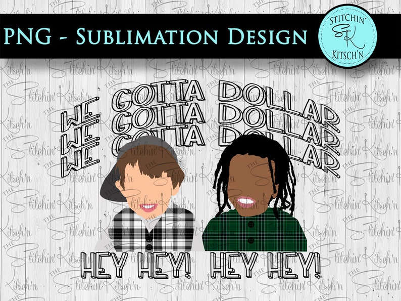 May include: Sublimation design featuring two cartoon figures with the phrases "We Gotta Dollar" and "Hey Hey!" in a bold font. One figure wears a plaid shirt and a cap, the other a green plaid shirt.
