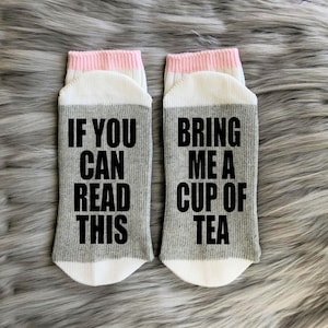 Tea Socks-Tea Gifts-Bring me Socks-If You Can Read Socks-Tea Lover-Housewarming Gift-Gift for Mom-Teacher Gift