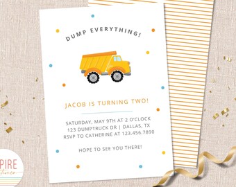 May include: A yellow dump truck with a blue and orange confetti background. The text "DUMP EVERYTHING!" is at the top of the card. The text "JACOB IS TURNING TWO!" is in the middle of the card. The text "SATURDAY, MAY 9TH AT 2 O'CLOCK 123 DUMPTRUCK DR | DALLAS, TX RSVP TO CATHERINE AT 123.456.7890 HOPE TO SEE YOU THERE!" is at the bottom of the card.