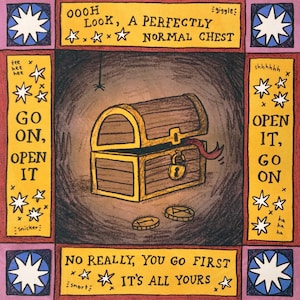Peut inclure: Illustration carrée d'un coffre au trésor ouvert avec le texte « OOOH LOOK, A PERFECTLY NORMAL CHEST ». Des pièces sont à proximité. La bordure comprend le texte « GO ON, OPEN IT » et « NO REALLY, YOU GO FIRST IT'S ALL YOURS ».