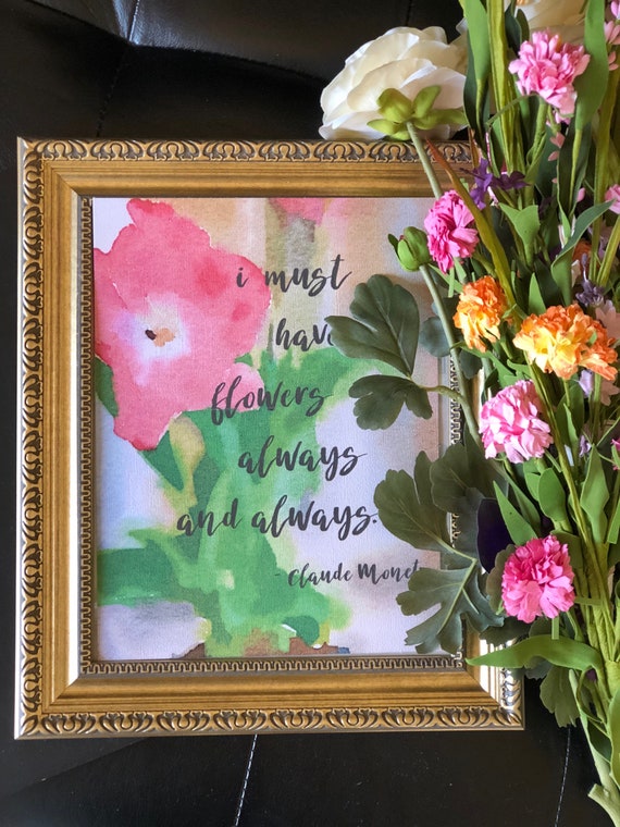 Claude Monet quote - "I must have flowers always and always" Art Print in 5x7 or 8x10 / print or framed /frame style varies