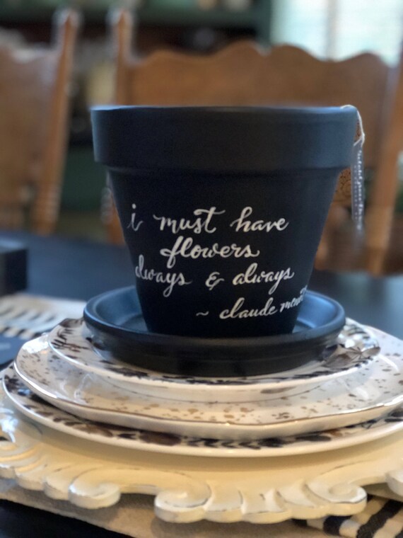 Chalkboard Painted Calligraphy Ceramic Flower Pot/Saucer - "I Must Have Flowers Always & Always" - Claude Monet" - 6 Inch Pot