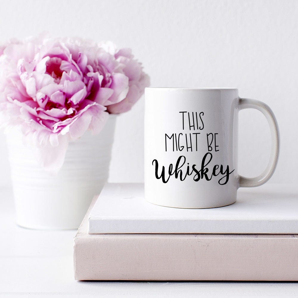 Whiskey Lover Gift This Might Be Whiskey Mug Coffee Mug Etsy
