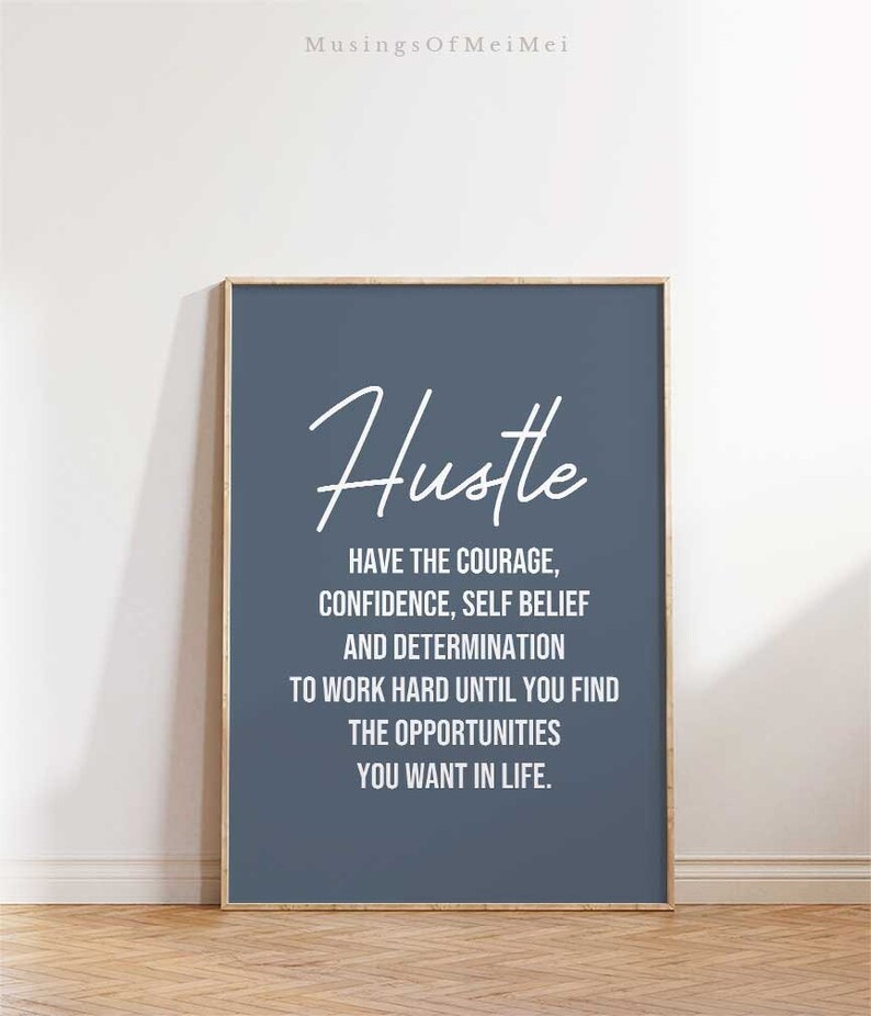 May include: A blue motivational poster with white text that reads "Hustle" and "Have the courage, confidence, self belief and determination to work hard until you find the opportunities you want in life."