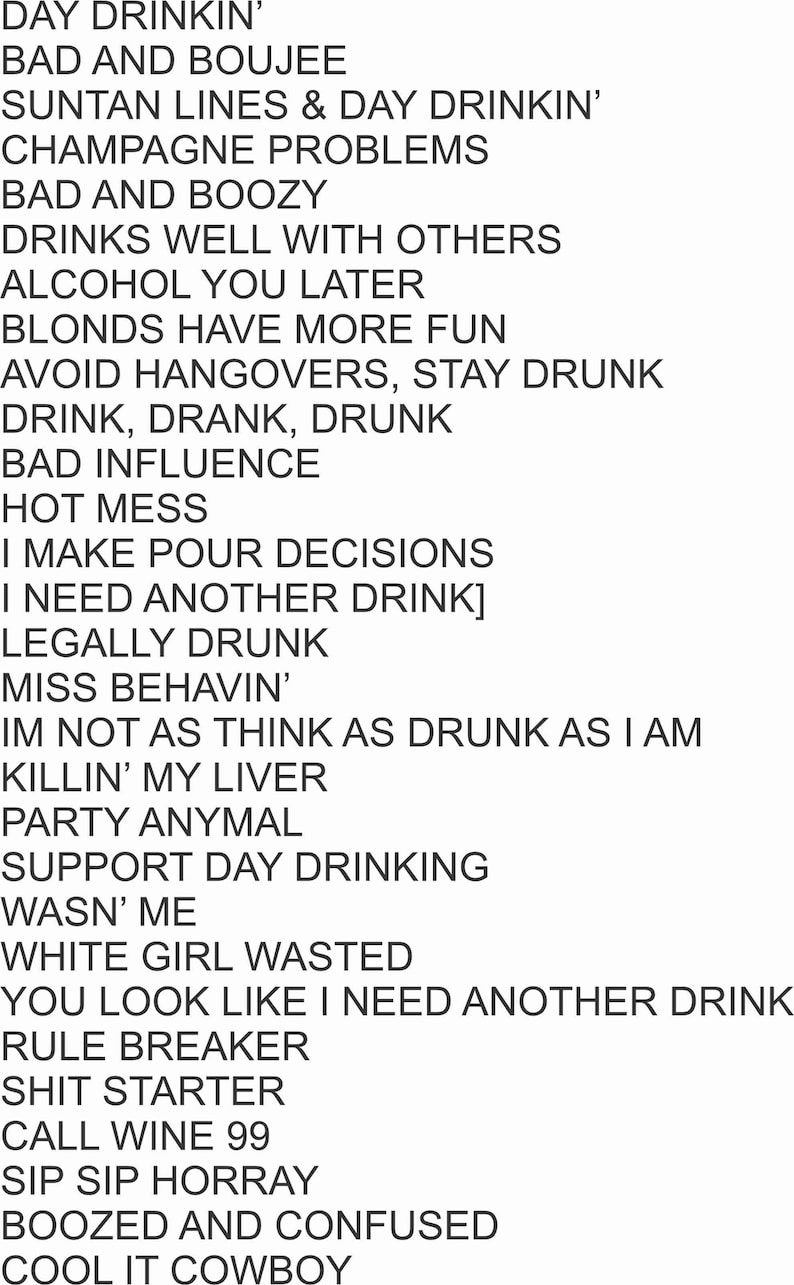 May include: A black and white text-based image with a list of phrases related to drinking and alcohol. The text includes phrases like "Day Drinkin'," "Bad and Boujee," "Champagne Problems," and "White Girl Wasted."