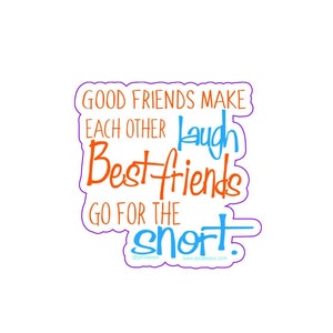 Good Friends make each other laugh Best Friends go for the snort - 3&quot; Die Cut Vinyl Sticker, Waterproof, Weatherproof, Durable