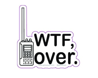 WTF, over. - 3&quot; Die Cut Vinyl Sticker, Waterproof, Weatherproof, Durable