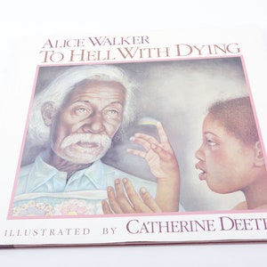 May include: A book cover featuring the title "TO HELL WITH DYING" by Alice Walker, illustrated by Catherine Deeter. The cover art depicts an elderly man with a white mustache and a young girl. The book has a pink border.