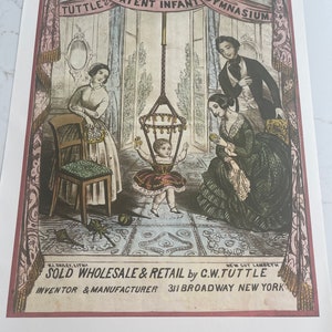 May include: A vintage advertisement for a "Baby Jumper" or "Patent Infant Gymnasium" by C.W. Tuttle. The image shows a baby in a red and white dress, suspended in a hanging frame, with a woman and two men looking on. The text reads "Sold Wholesale & Retail by C.W. Tuttle, Inventor & Manufacturer, 311 Broadway New York."
