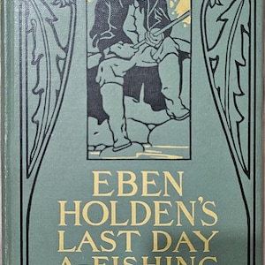 Puede incluir: Portada de libro antiguo con el título "EBEN HOLDEN'S LAST DAY A-FISHING" de Irving Bacheller. La portada es verde azulado con letras doradas y una ilustración en blanco y negro de un hombre pescando. Elementos florales decoran la parte superior.