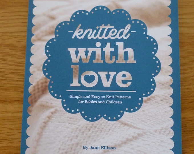Knitted With Love, by Jane Ellison, knitting pattern book, rare, 2014,simple and easy to knit for babies and children, 0-10 yrs, 24 patterns