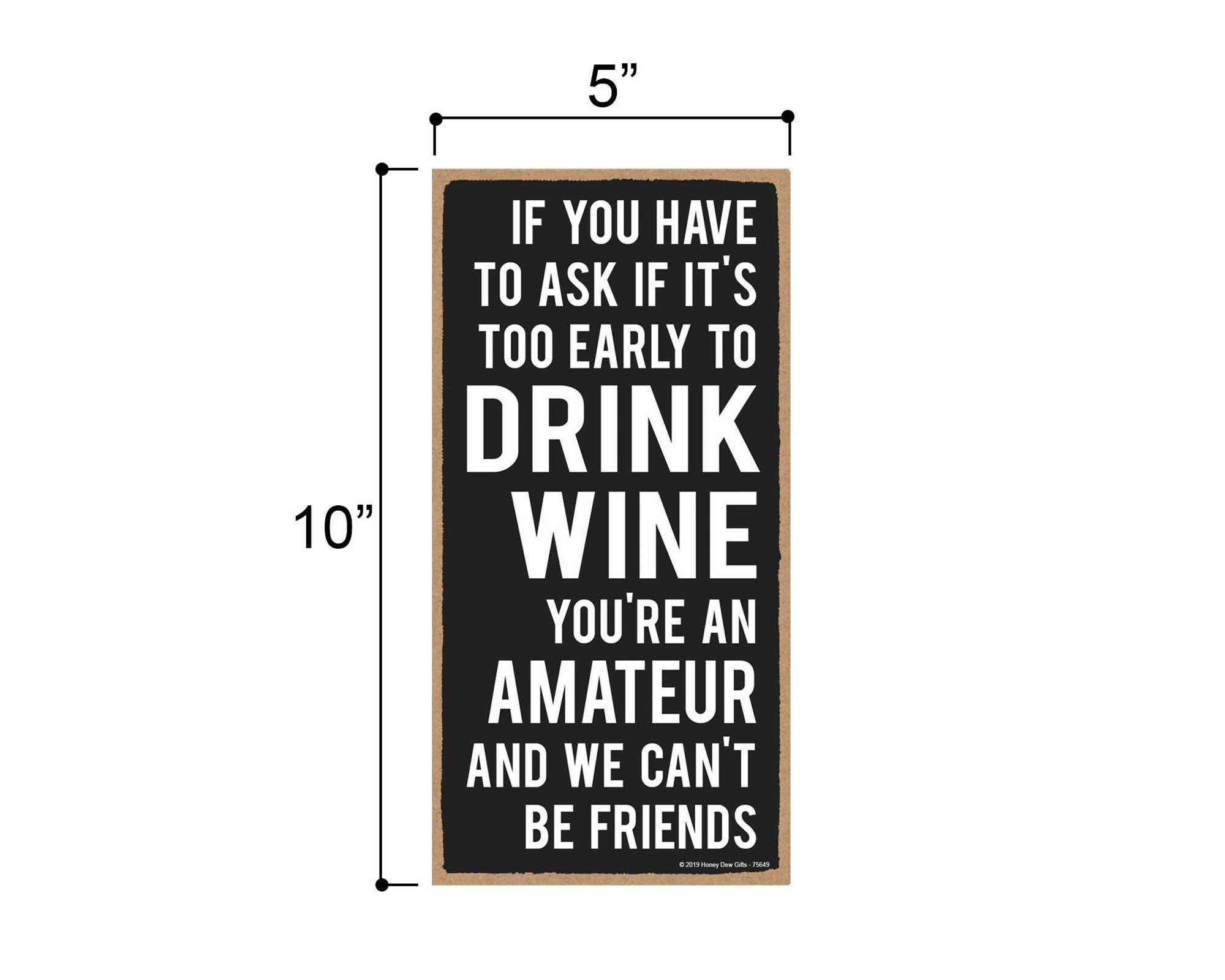 Honey Dew Gifts Drinking Sign Too Early to Drink Wine 5 Inch