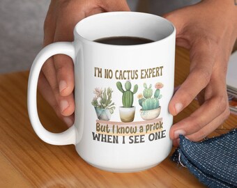 I'm No Cactus Expert But I know a Prick When I See One, Funny Cactus, Succulent, Cacti, Plant Quote, Gift for her, Single Girl, Mug 15oz