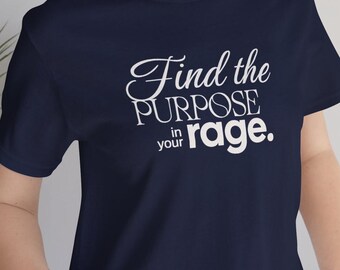 Motivational Quote T-Shirt | Find the Purpose in Your Rage, Social Justice Tee