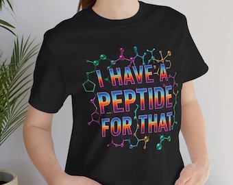 I Have a Peptide for That Shirt | Funny Science Shirt | Peptide Therapy Tee | Health & Wellness Shirt | Medical Humor | Science Nerd Gift