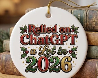 Relied on ChatGPT a Lot 2026 Ornament, Funny AI Coworker and Student Gift