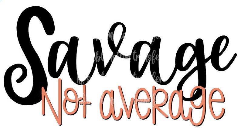 Sublimation Transfer Ready to Press - Savage Savage not average
