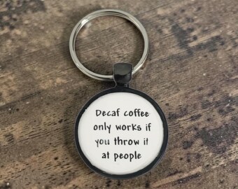 Pendant Keychain - Decaf coffee only works if you throw it at people