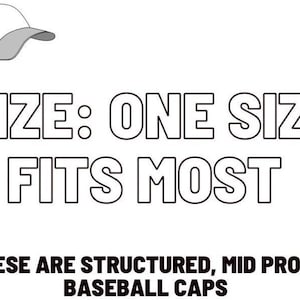 May include: A black and white baseball cap illustration. The text states "SIZE: ONE SIZE FITS MOST". Beneath this, the text reads "*THESE ARE STRUCTURED, MID PROFILE BASEBALL CAPS".