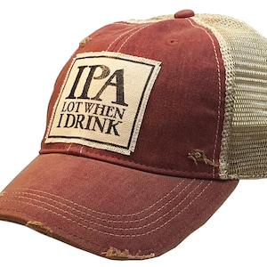 May include: A red and beige distressed trucker hat with a white patch that says "IPA LOT WHEN I DRINK".