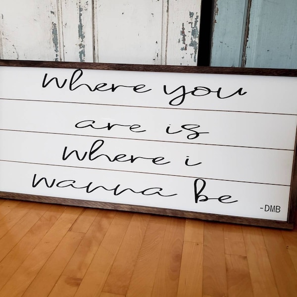 Where you are is where I wanna be- DMB lyrics - Dave Matthews Band sign - DMB sign - custom song lyrics sign - shiplap sign