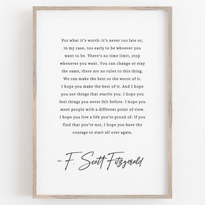 Könnte beinhalten: Ein schwarz-weißes druckbares Zitat von F. Scott Fitzgerald. Das Zitat lautet: "Für das, was es wert ist: Es ist nie zu spät oder, in meinem Fall, zu früh, um zu sein, wer immer du sein willst. Es gibt keine Zeitbegrenzung, höre auf, wann immer du willst. Du kannst dich ändern oder gleich bleiben, es gibt keine Regeln für diese Sache. Wir können das Beste oder das Schlimmste daraus machen. Ich hoffe, du machst das Beste daraus. Und ich hoffe, du siehst Dinge, die dich überraschen. Ich hoffe, du fühlst Dinge, die du noch nie zuvor gefühlt hast. Ich hoffe, du triffst Menschen mit einem anderen Blickwinkel. Ich hoffe, du lebst ein Leben, auf das du stolz bist. Wenn du feststellst, dass du es nicht bist, hoffe ich, dass du den Mut hast, von vorne anzufangen."