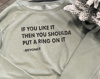 If you like it then you shoulda put a ring on it crewneck