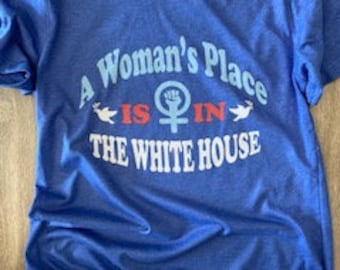 A Woman's Place Is In The White House T-shirt