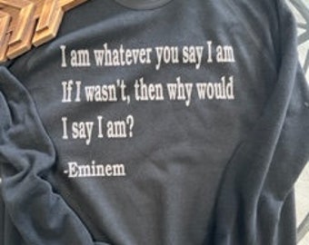 I am whatever you say I am.  If I wasn't, then why would I say I am?