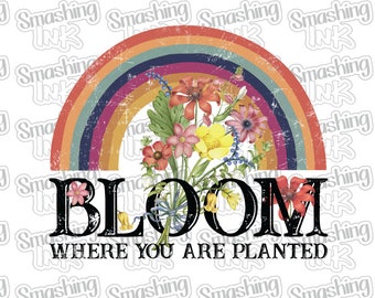 Bloom Where You Are Planted ~ Apparel Transfer | DTF | Iron On | Sublimation | HTV