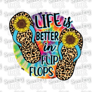 May include: A colorful tie-dye background with the text "LIFE is BETTER in FLIP FLOPS". Two leopard print flip flops with blue straps and sunflowers are on either side of the text.