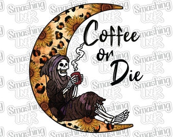 Coffee Or Die ~ Apparel Transfer | DTF | Iron On | Sublimation | HTV